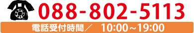 TEL：088-802-5113 ／ 電話受付時間 10：00～19：00